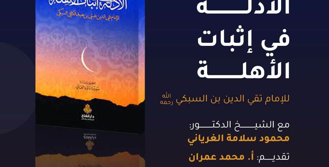 قراءة في كتاب الأدلة في إثبات الأهلة، للإمام تقي الدين بن السبكي رحمه الله