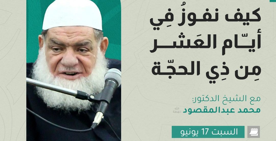 كيف نفوز في أيام العشر من ذي الحجة لفضيلة الشيخ: محمد عبد المقصود -حفظه الله-.